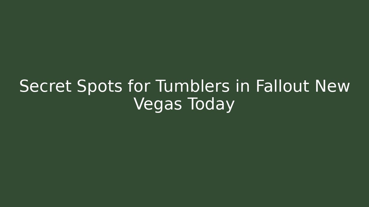 Secret Spots for Tumblers in Fallout New Vegas Today