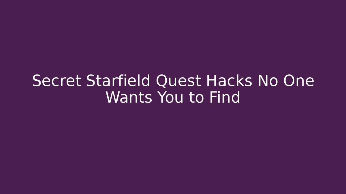 Secret Starfield Quest Hacks No One Wants You to Find