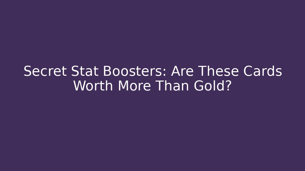 Secret Stat Boosters: Are These Cards Worth More Than Gold?