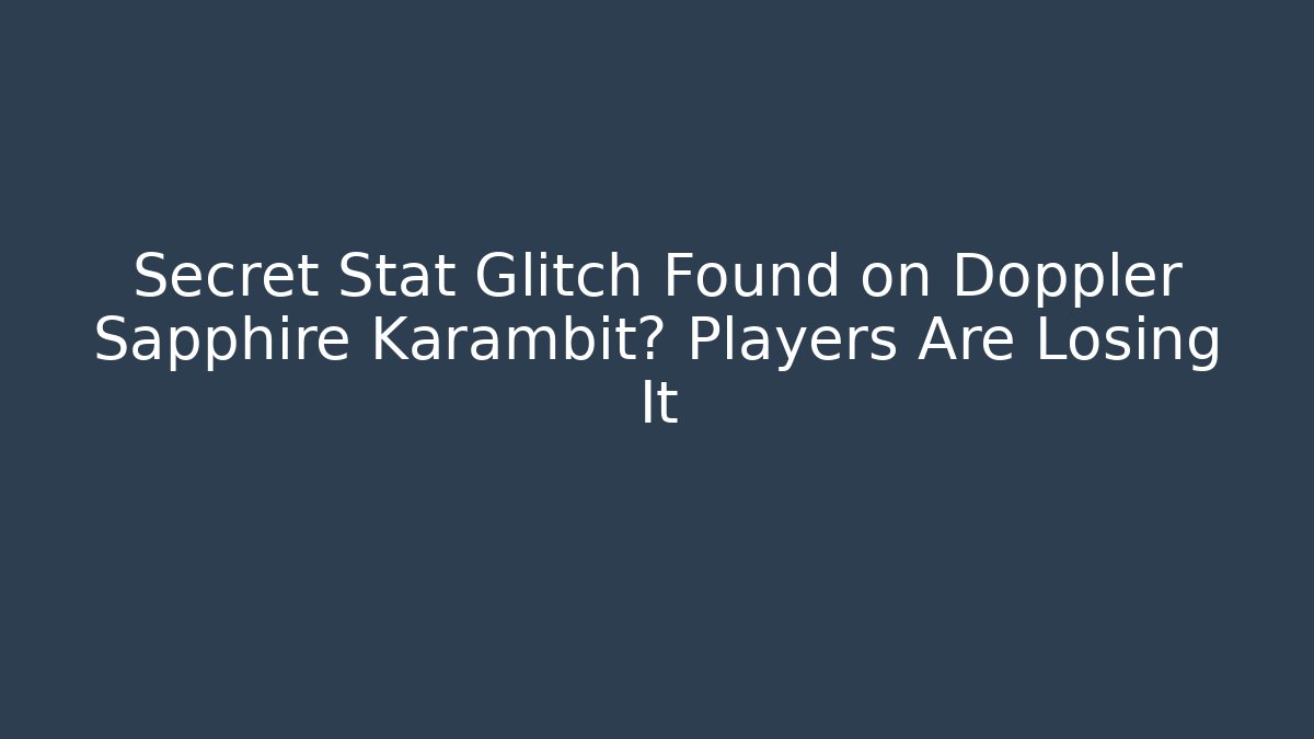 Secret Stat Glitch Found on Doppler Sapphire Karambit? Players Are Losing It