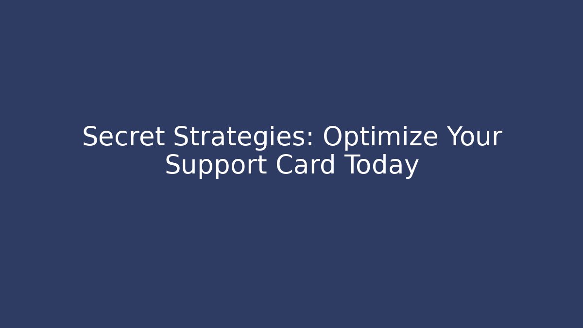 Secret Strategies: Optimize Your Support Card Today