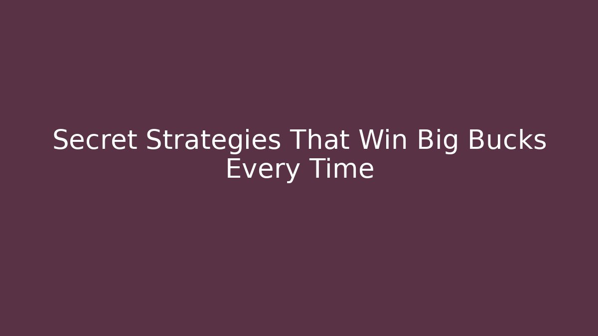 Secret Strategies That Win Big Bucks Every Time