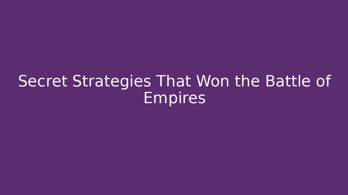 Secret Strategies That Won the Battle of Empires
