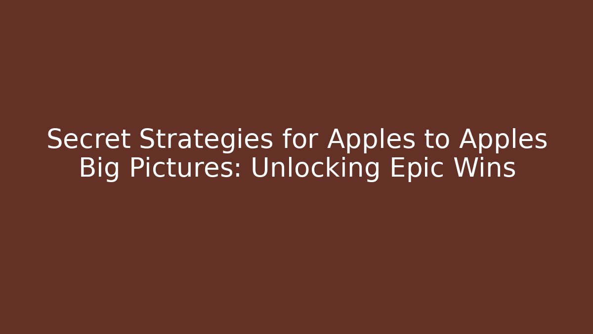 Secret Strategies for Apples to Apples Big Pictures: Unlocking Epic Wins