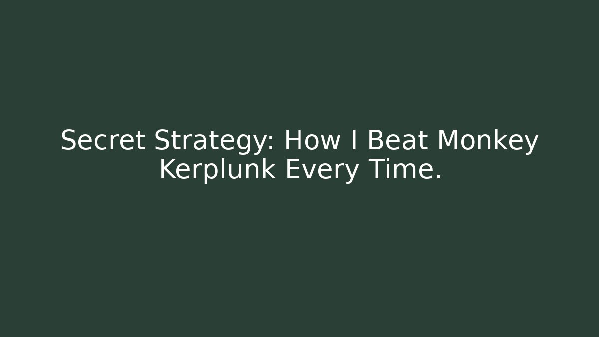 Secret Strategy: How I Beat Monkey Kerplunk Every Time.