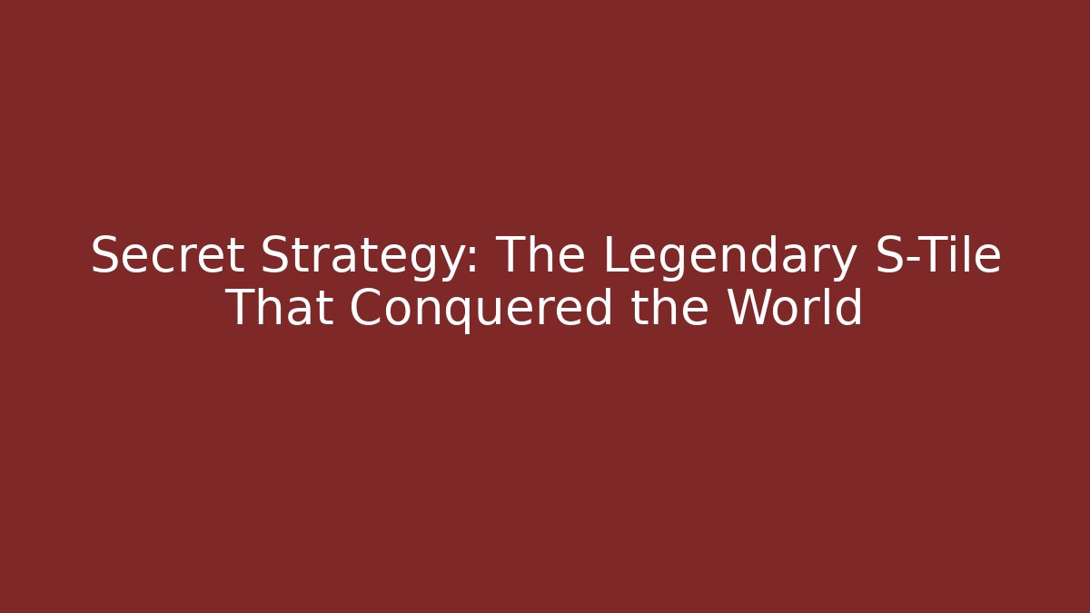 Secret Strategy: The Legendary S-Tile That Conquered the World