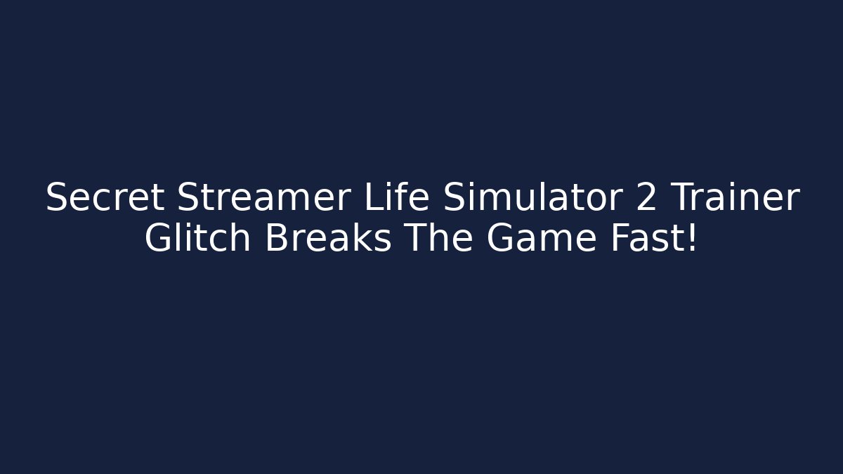 Secret Streamer Life Simulator 2 Trainer Glitch Breaks The Game Fast!