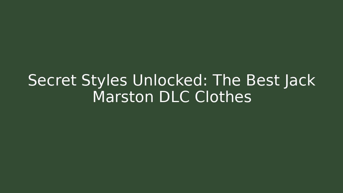 Secret Styles Unlocked: The Best Jack Marston DLC Clothes
