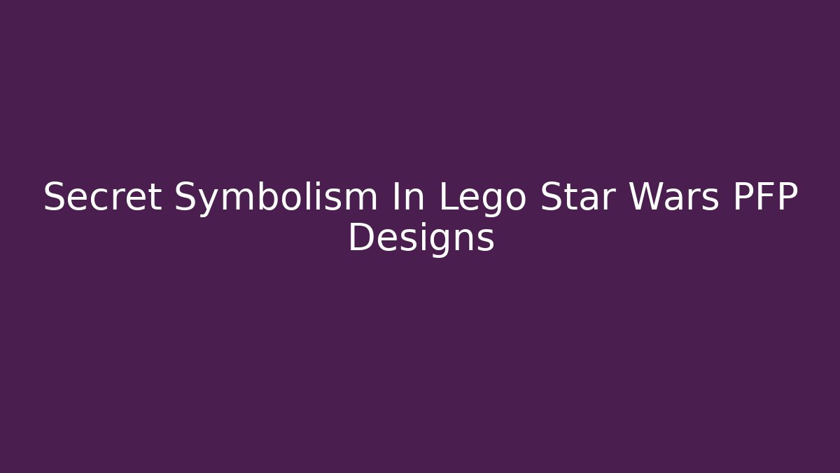 Secret Symbolism In Lego Star Wars PFP Designs