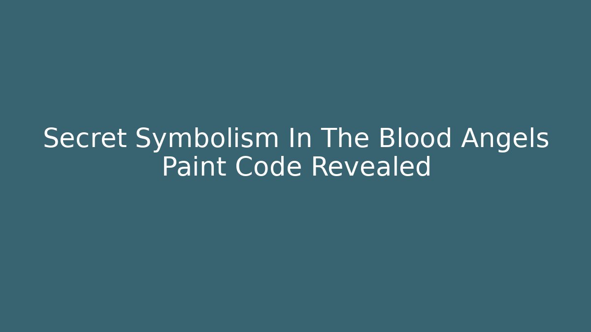 Secret Symbolism In The Blood Angels Paint Code Revealed