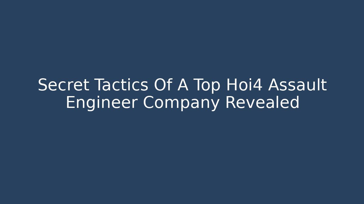 Secret Tactics Of A Top Hoi4 Assault Engineer Company Revealed