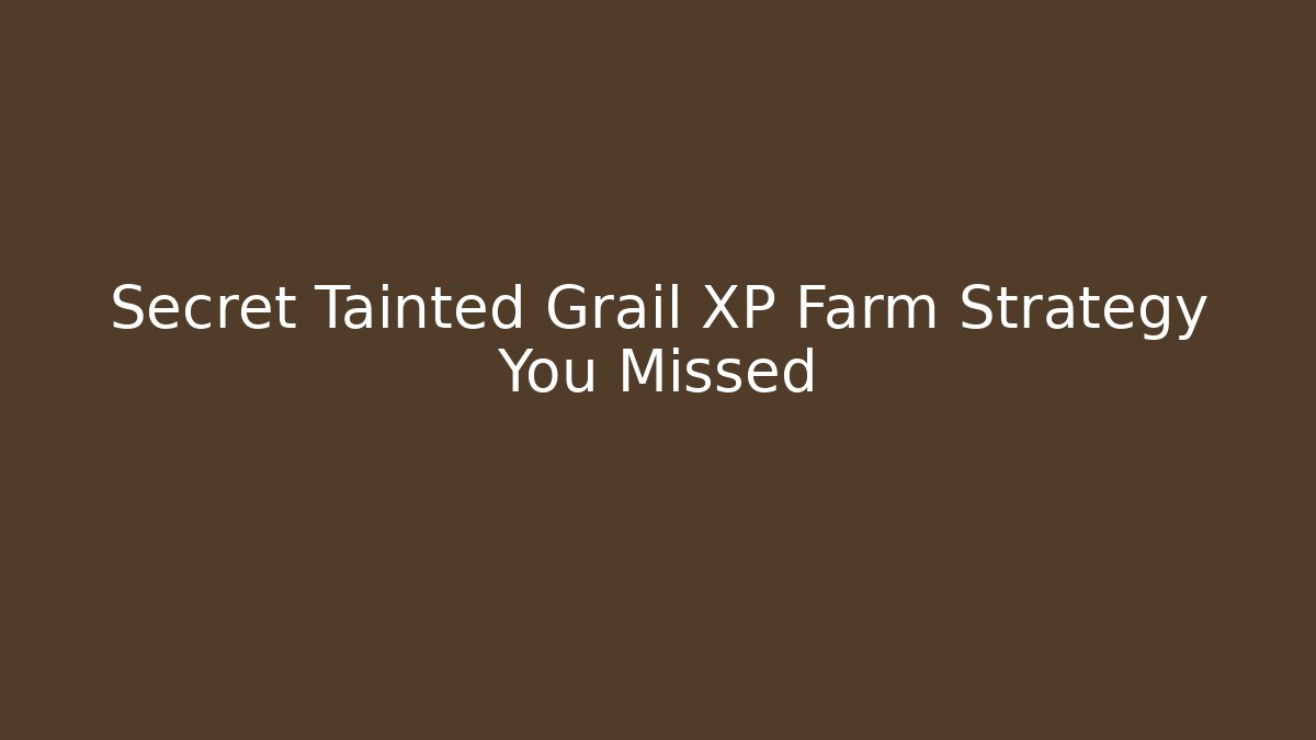 Secret Tainted Grail XP Farm Strategy You Missed