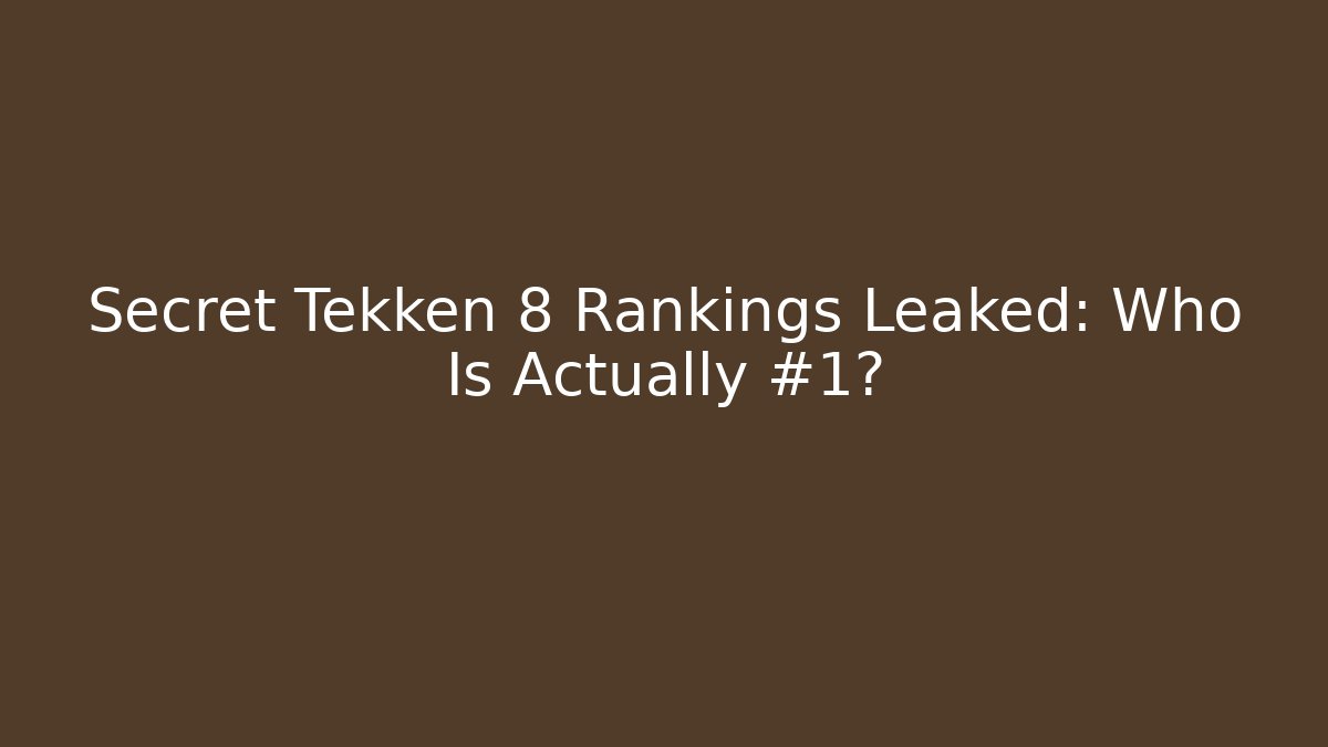 Secret Tekken 8 Rankings Leaked: Who Is Actually #1?