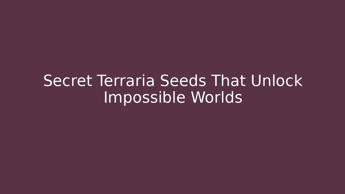 Secret Terraria Seeds That Unlock Impossible Worlds