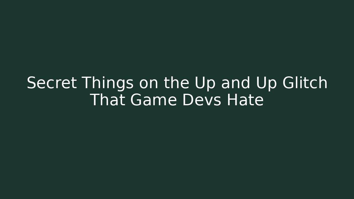 Secret Things on the Up and Up Glitch That Game Devs Hate
