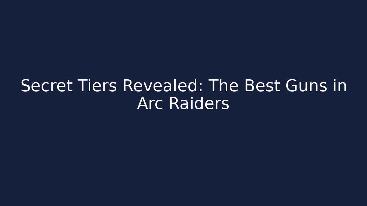 Secret Tiers Revealed: The Best Guns in Arc Raiders