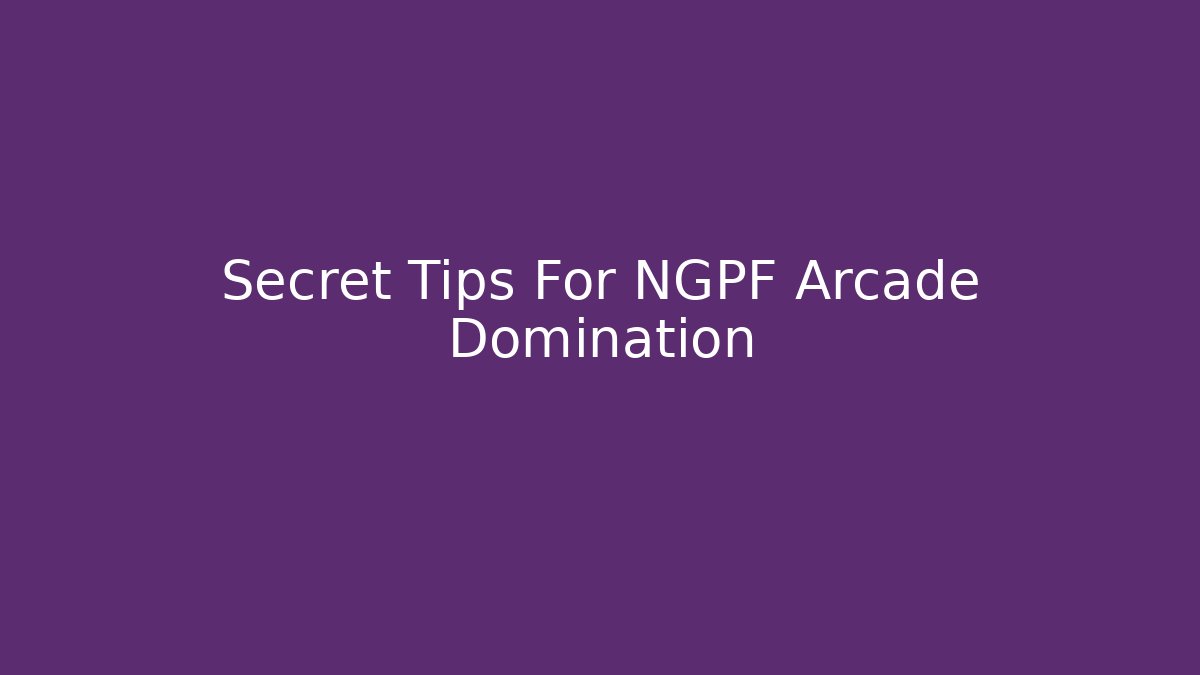 Secret Tips For NGPF Arcade Domination