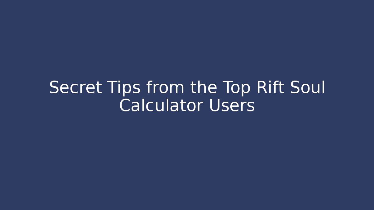 Secret Tips from the Top Rift Soul Calculator Users