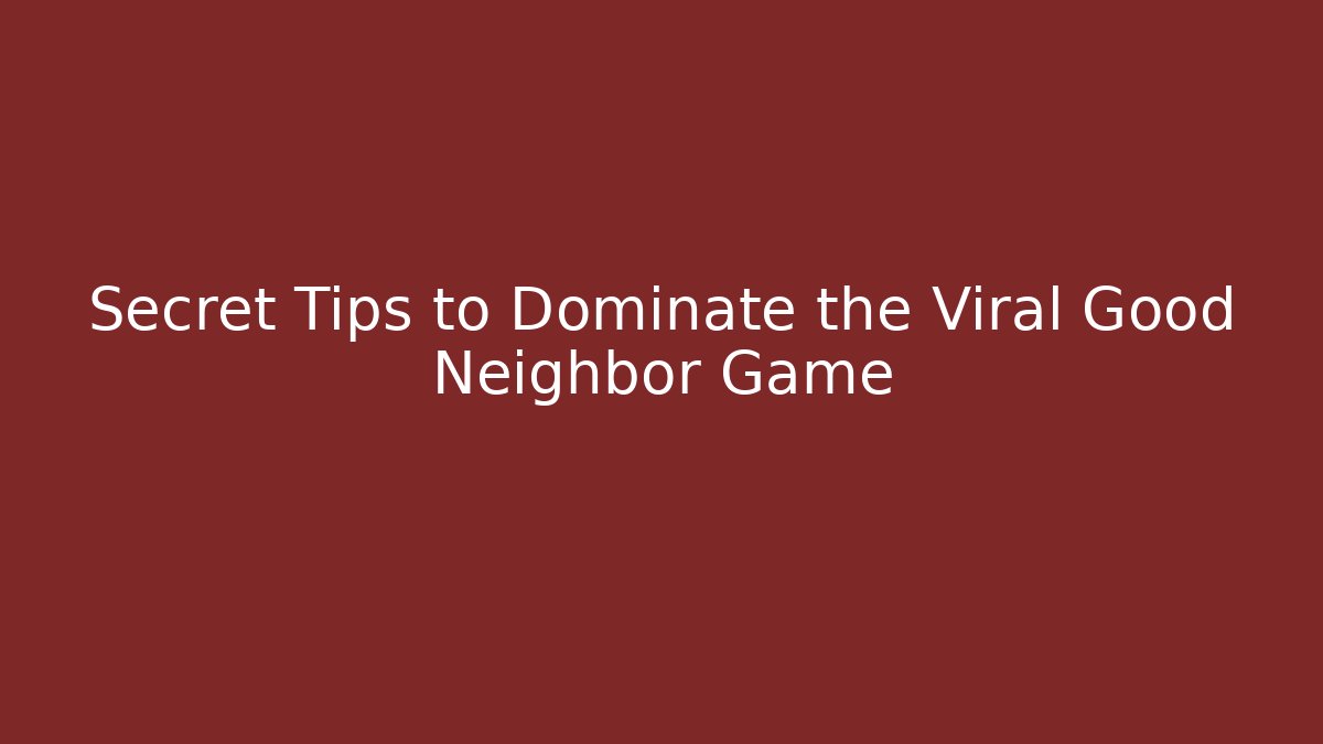 Secret Tips to Dominate the Viral Good Neighbor Game - Método de Aprovação