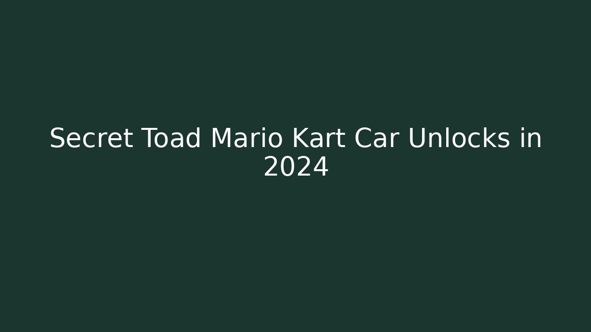 Secret Toad Mario Kart Car Unlocks in 2024