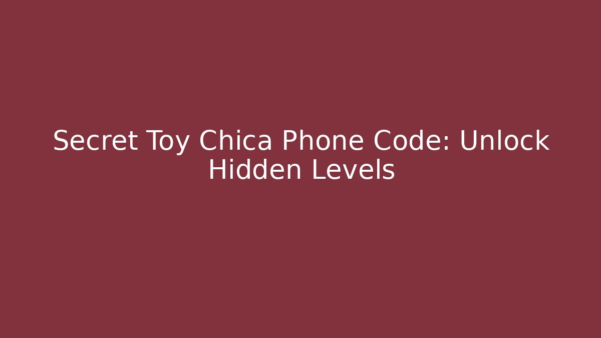 Secret Toy Chica Phone Code: Unlock Hidden Levels