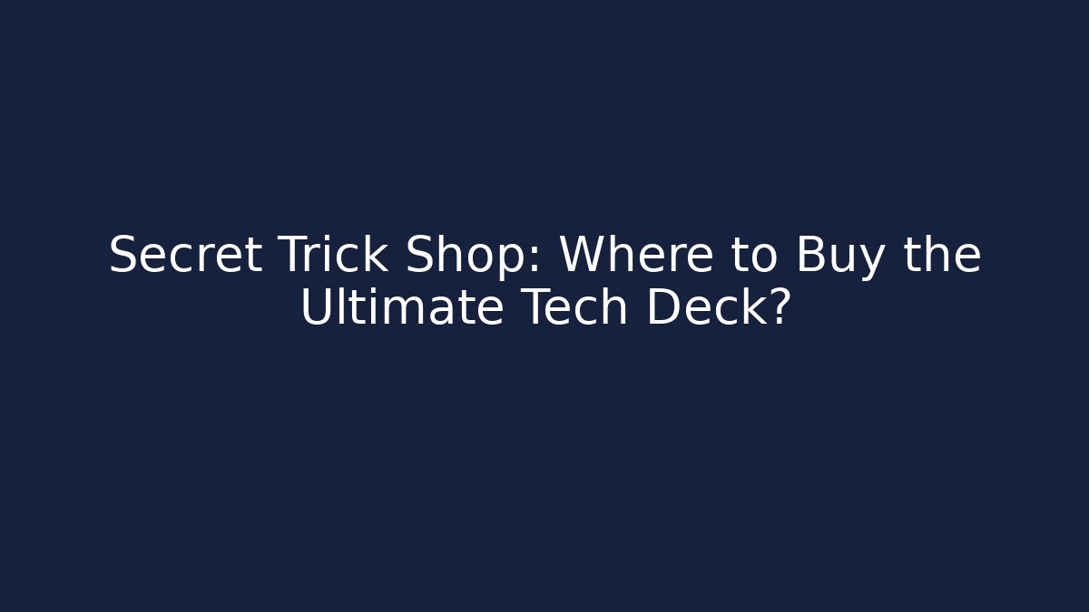 Secret Trick Shop: Where to Buy the Ultimate Tech Deck?