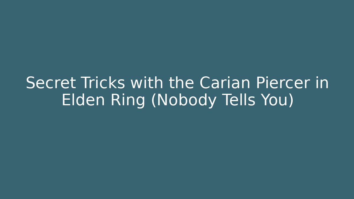 Secret Tricks with the Carian Piercer in Elden Ring (Nobody Tells You)