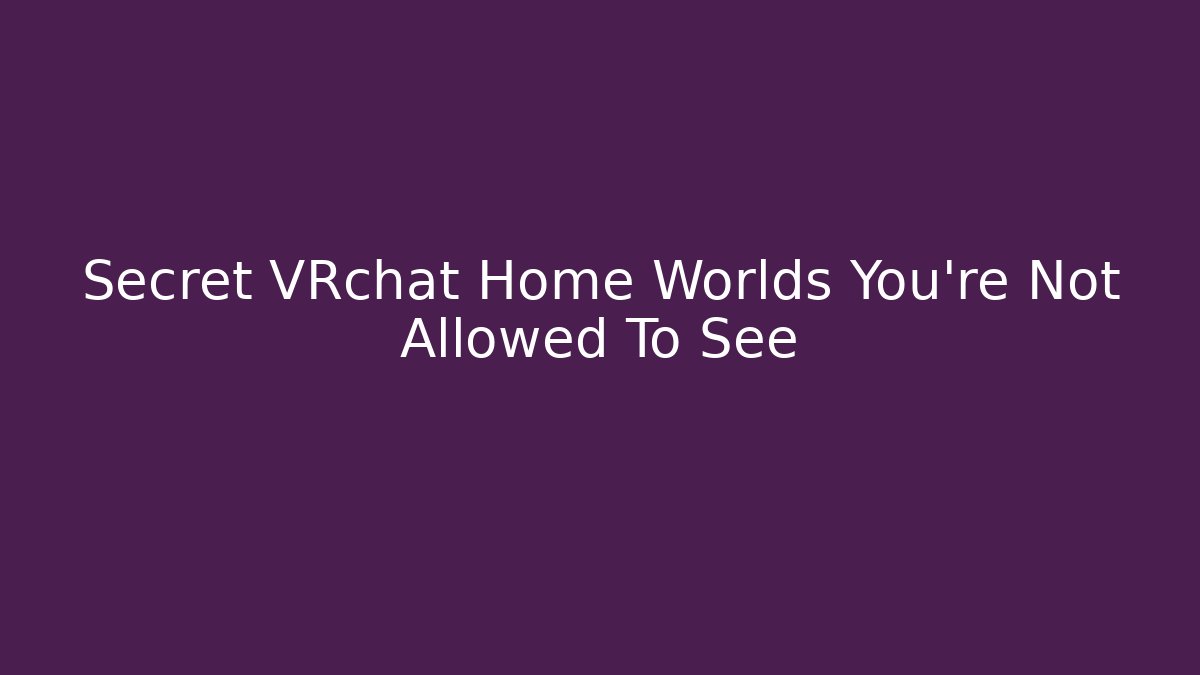 Secret VRchat Home Worlds You're Not Allowed To See