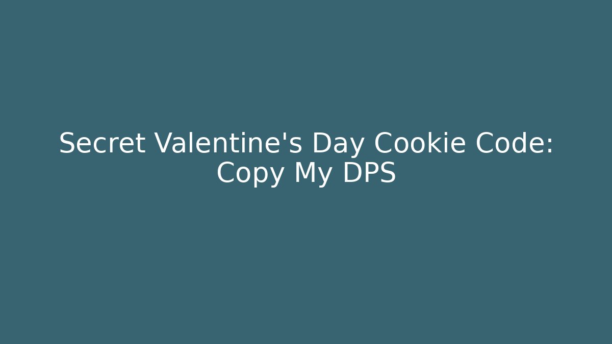 Secret Valentine's Day Cookie Code: Copy My DPS