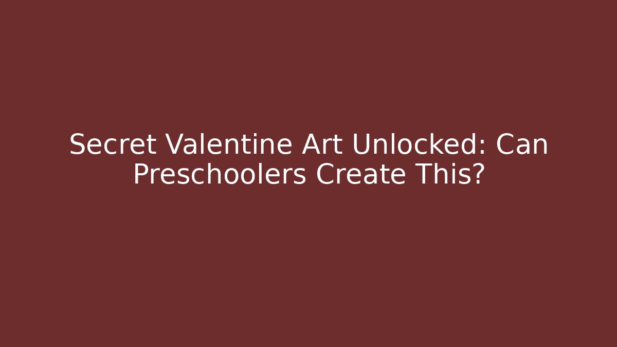 Secret Valentine Art Unlocked: Can Preschoolers Create This?