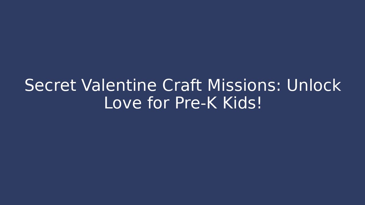 Secret Valentine Craft Missions: Unlock Love for Pre-K Kids!