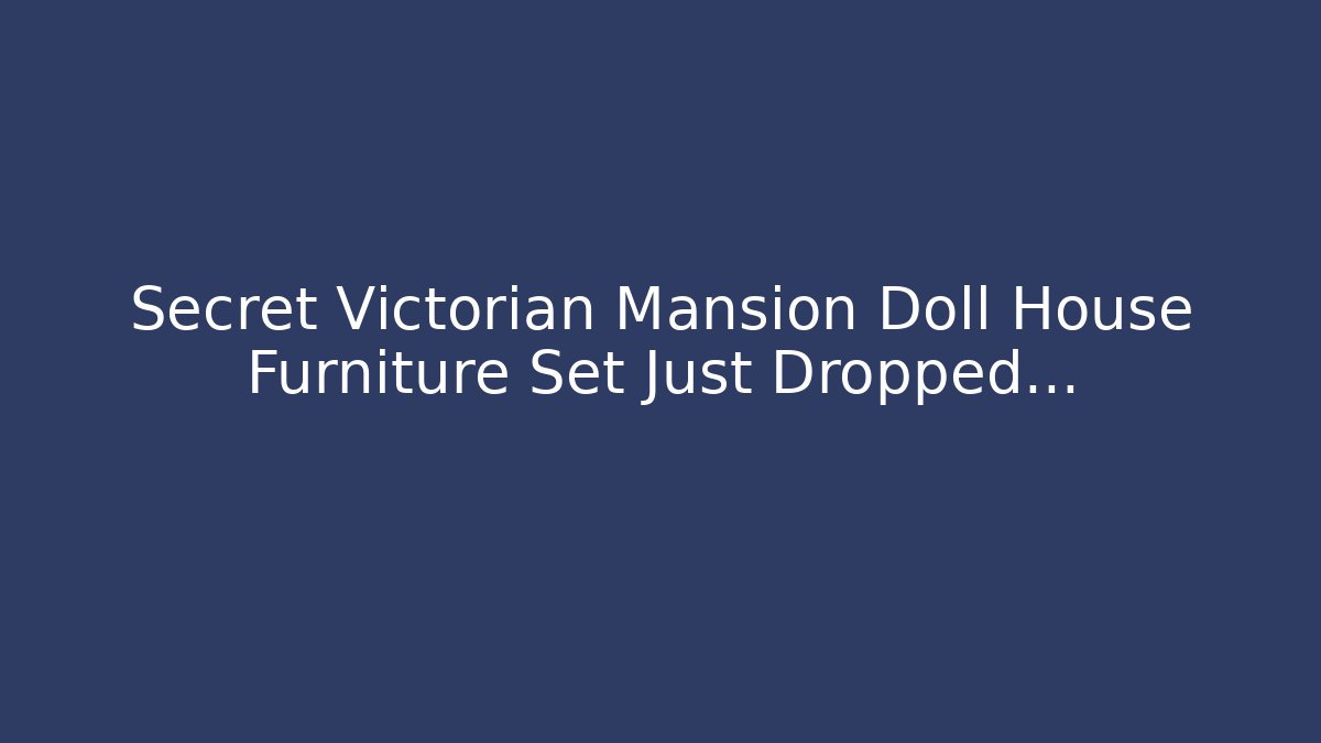 Secret Victorian Mansion Doll House Furniture Set Just Dropped...