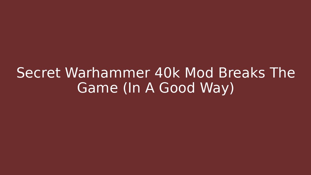 Secret Warhammer 40k Mod Breaks The Game (In A Good Way)