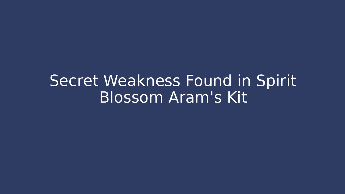 Secret Weakness Found in Spirit Blossom Aram's Kit