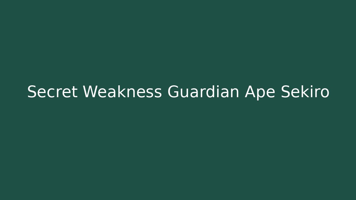 Secret Weakness Guardian Ape Sekiro