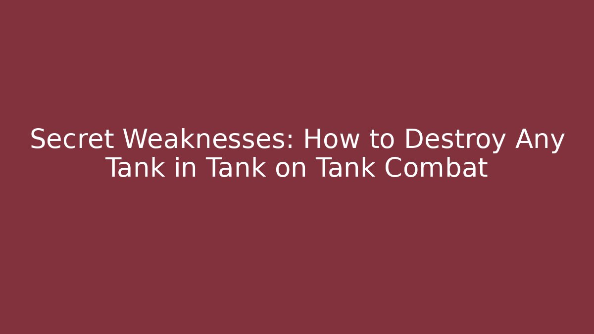Secret Weaknesses: How to Destroy Any Tank in Tank on Tank Combat