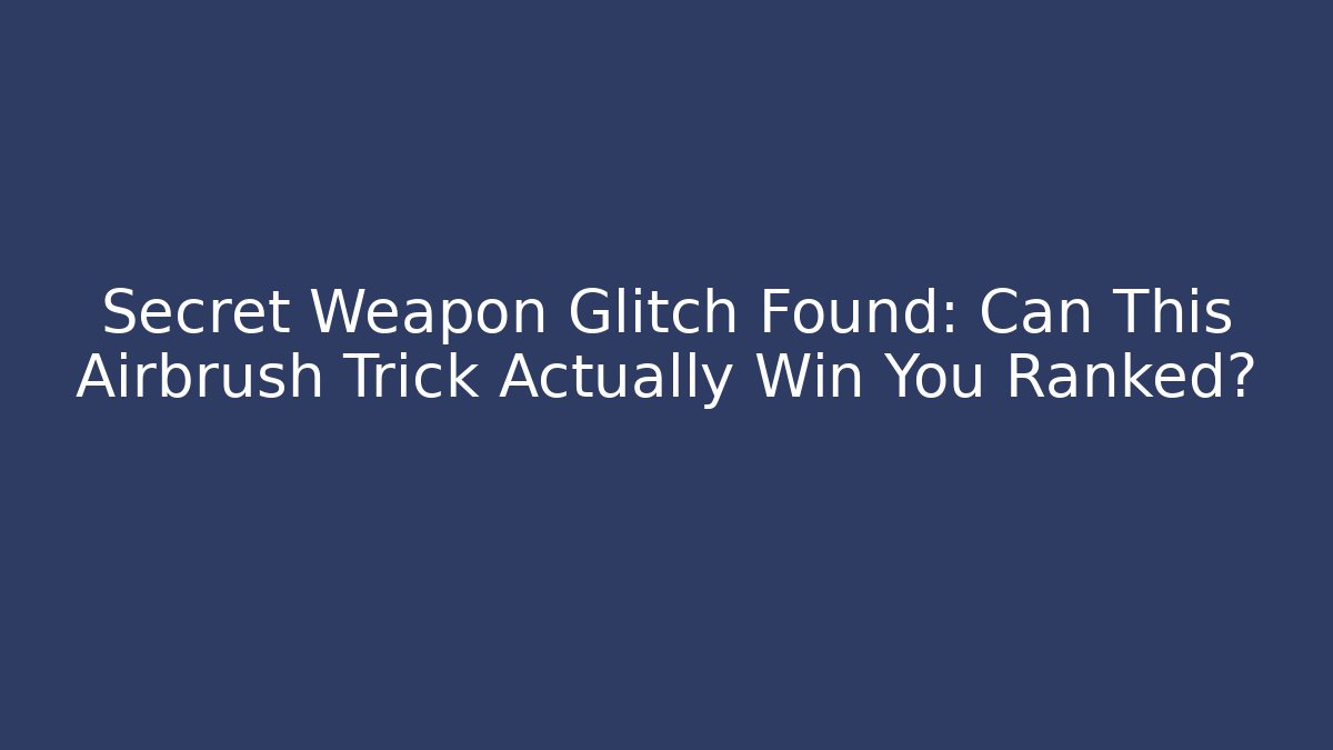 Secret Weapon Glitch Found: Can This Airbrush Trick Actually Win You Ranked?