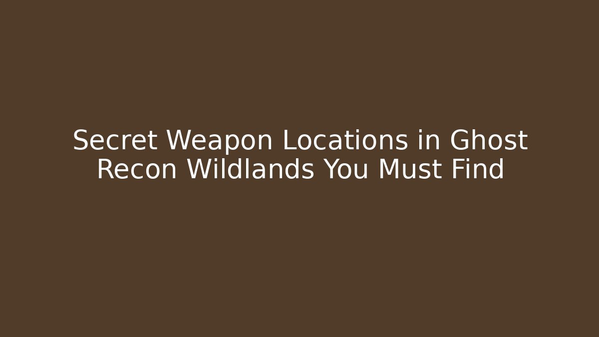 Secret Weapon Locations in Ghost Recon Wildlands You Must Find