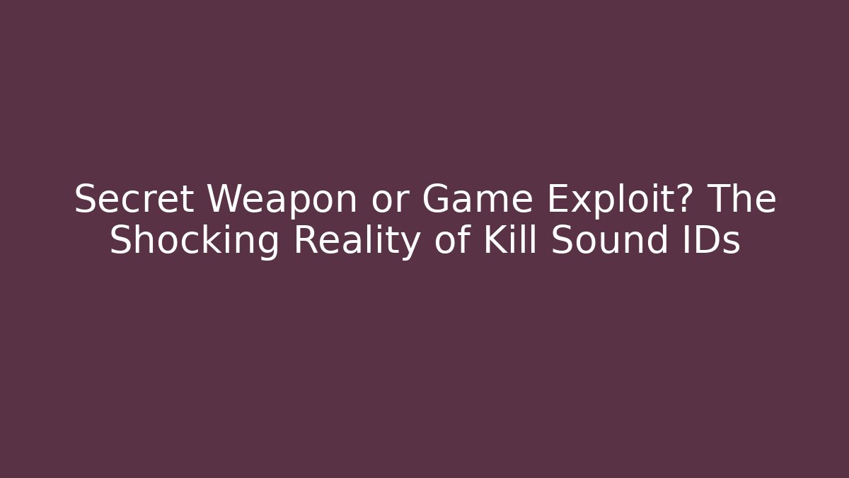 Secret Weapon or Game Exploit? The Shocking Reality of Kill Sound IDs