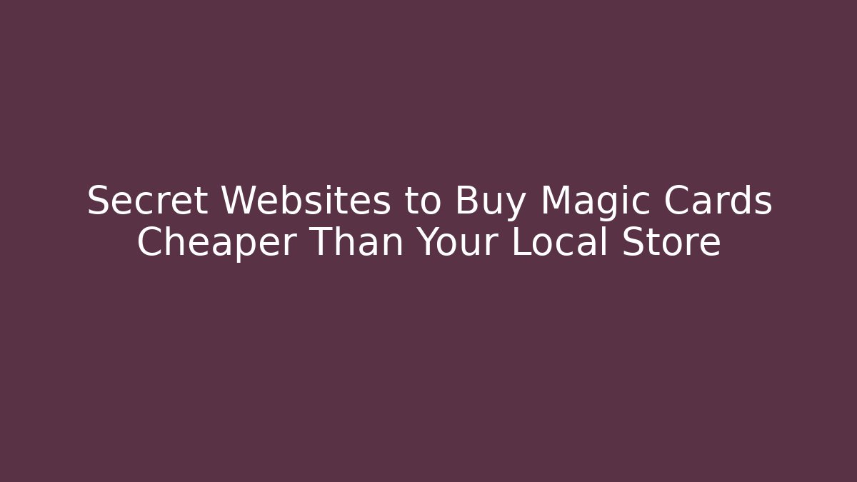 Secret Websites to Buy Magic Cards Cheaper Than Your Local Store - Método de Aprovação
