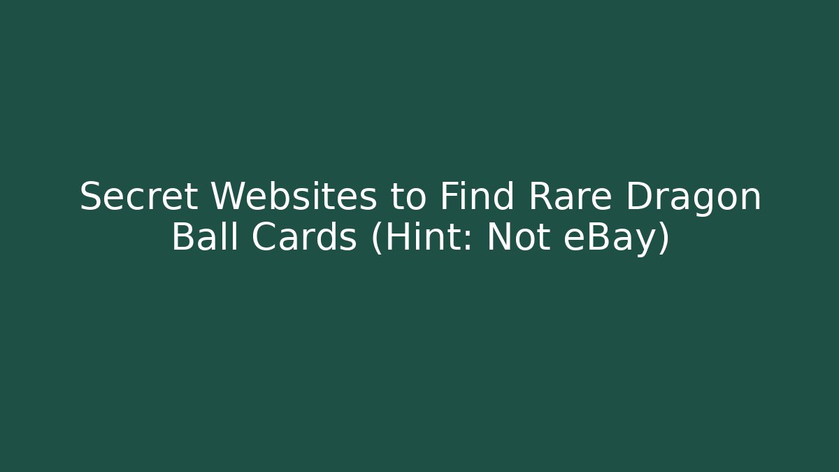 Secret Websites to Find Rare Dragon Ball Cards (Hint: Not eBay) - Método de Aprovação