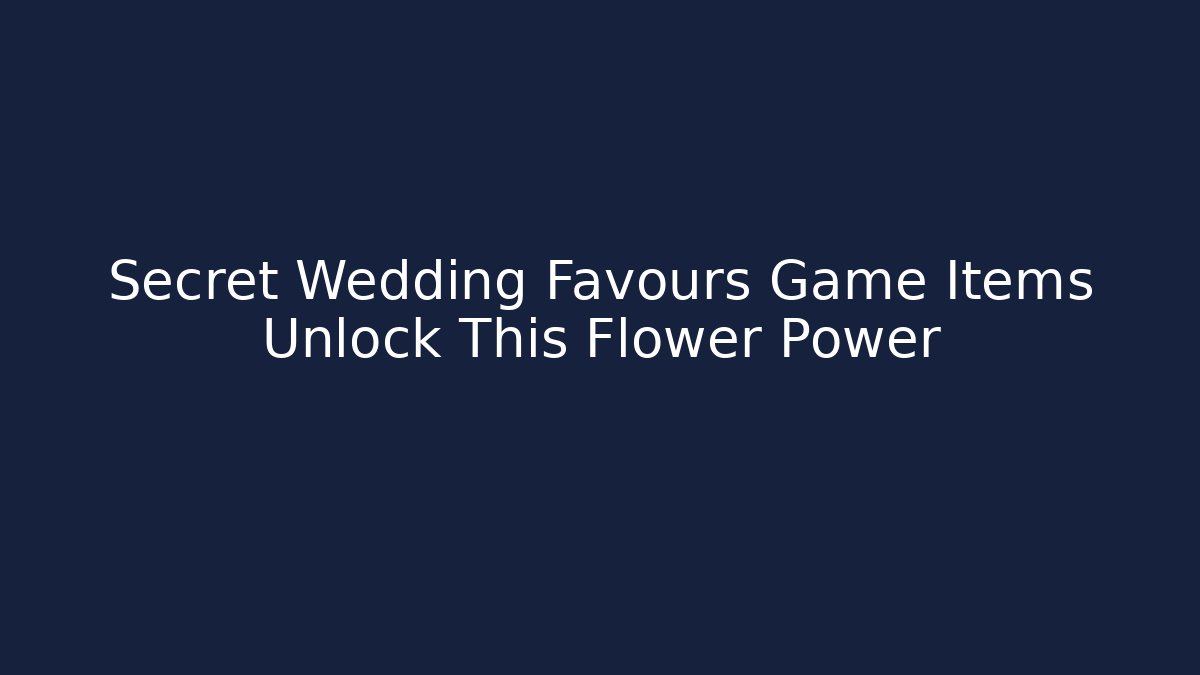 Secret Wedding Favours Game Items Unlock This Flower Power
