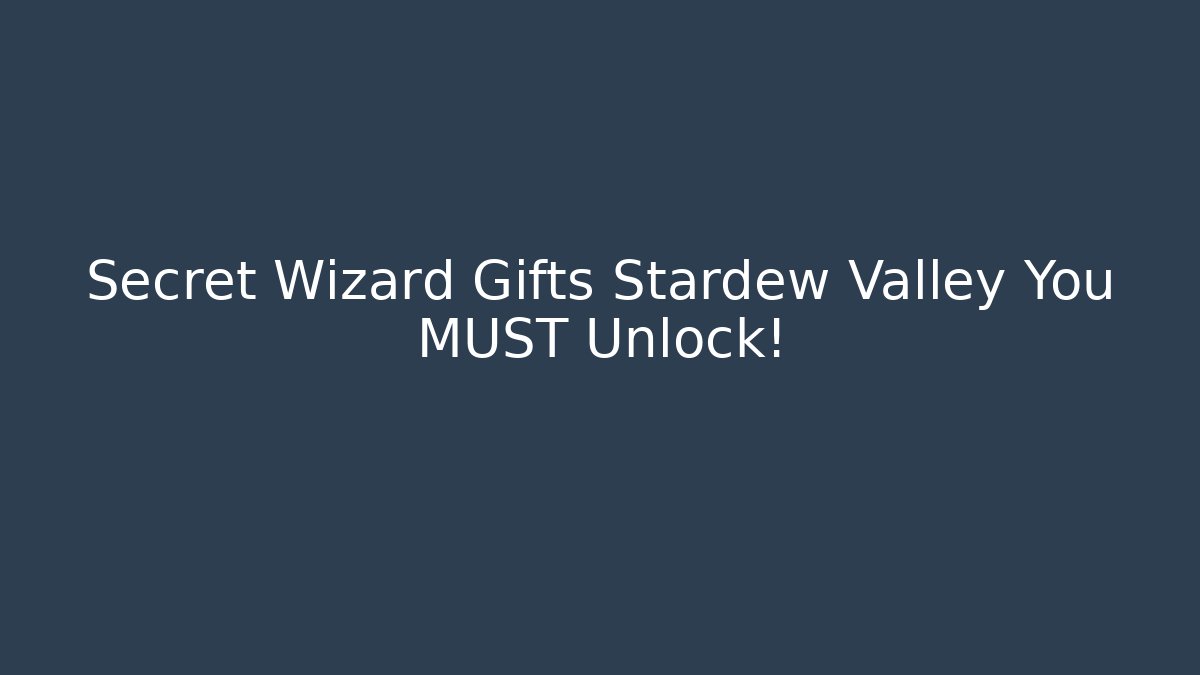 Secret Wizard Gifts Stardew Valley You MUST Unlock!