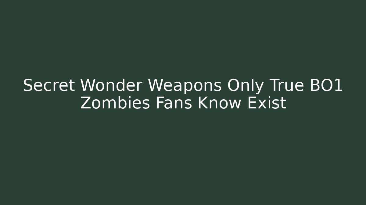 Secret Wonder Weapons Only True BO1 Zombies Fans Know Exist