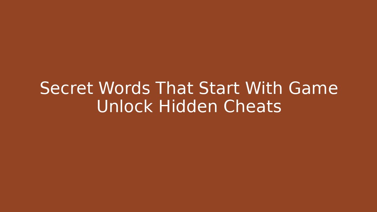 Secret Words That Start With Game Unlock Hidden Cheats