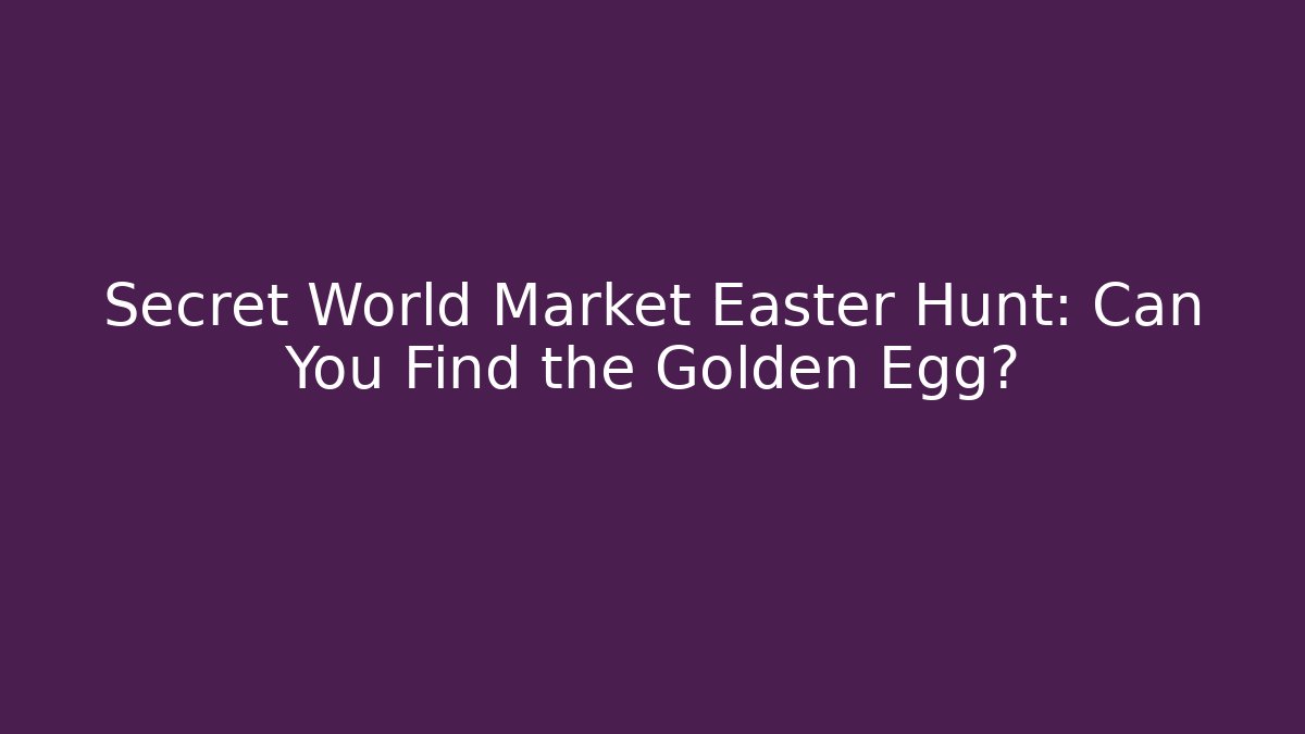 Secret World Market Easter Hunt: Can You Find the Golden Egg?
