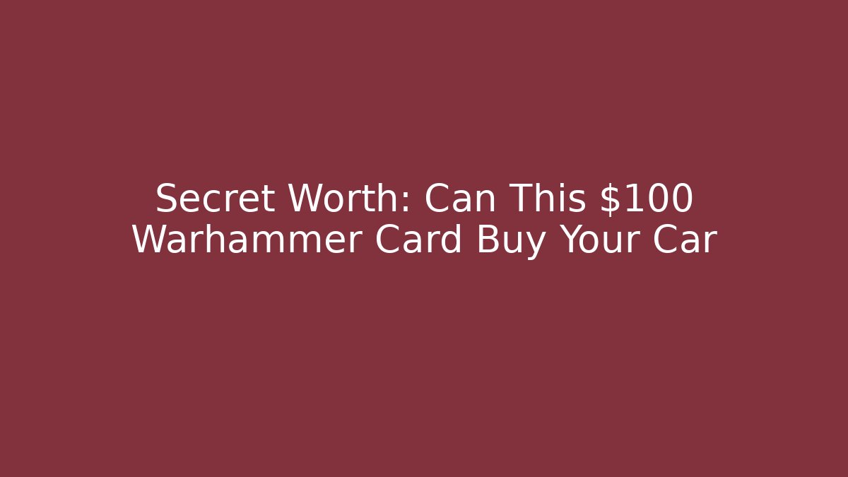 Secret Worth: Can This $100 Warhammer Card Buy Your Car
