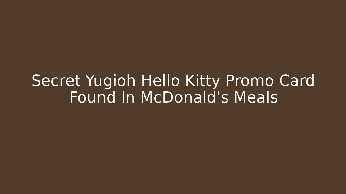Secret Yugioh Hello Kitty Promo Card Found In McDonald's Meals