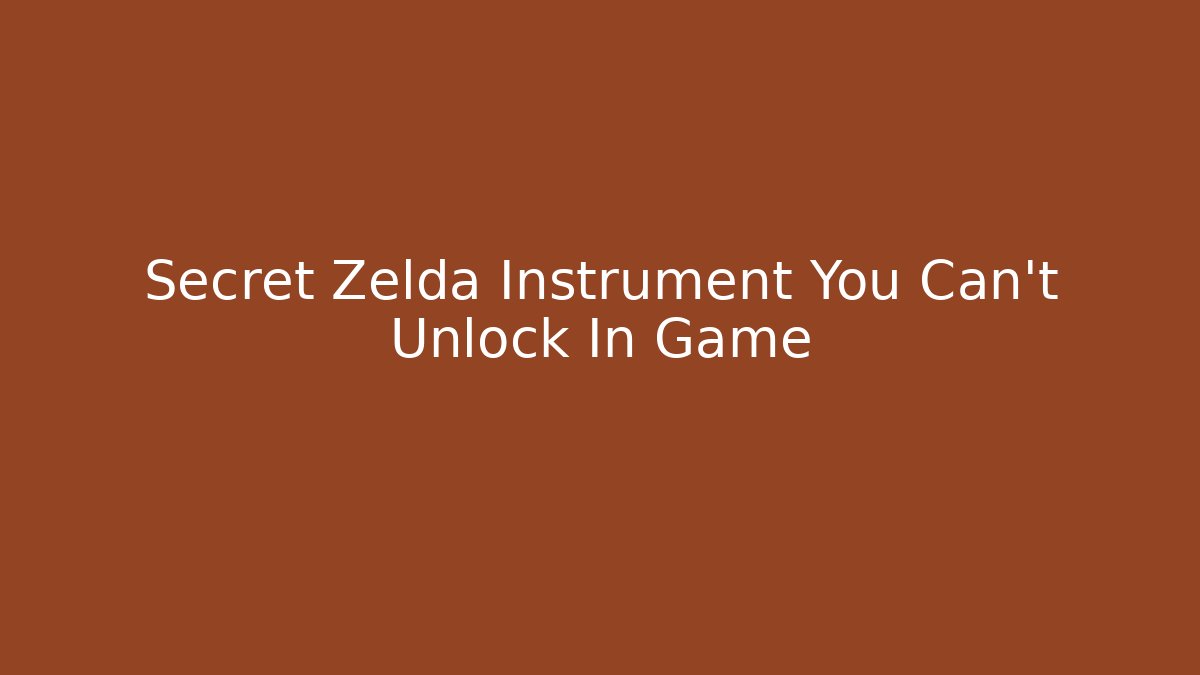 Secret Zelda Instrument You Can't Unlock In Game