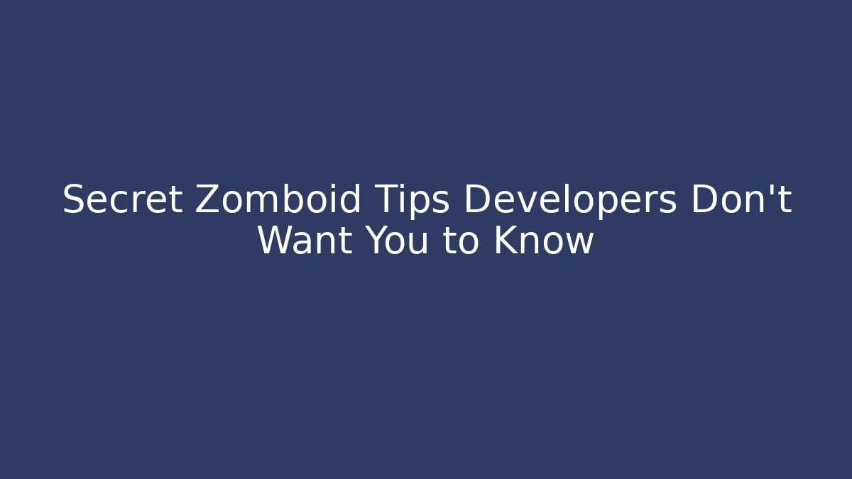 Secret Zomboid Tips Developers Don't Want You to Know